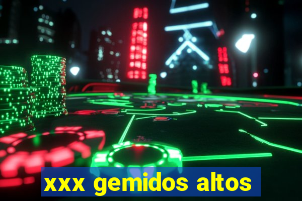 xxx gemidos altos